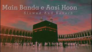 Main Banda e Aasi Hoon || Slowed And Reverb  || Islamic Lofi || Naat