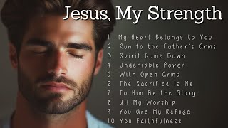 Jesus, My Strength | Top Worship Songs  2025