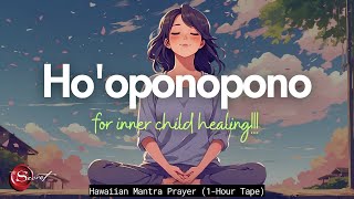 POWERFUL HO'OPONOPONO PRAYER FOR INNER CHILD HEALING| 1-HOUR TAPE🙏