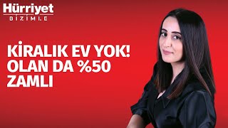 Kiralık ev yok! Olan da %50 zamlı I Hürriyet Bizimle