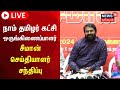 🔴NTK Seeman Press Meet LIVE | நாம் தமிழர் கட்சி ஒருங்கிணைப்பாளர் சீமான் செய்தியாளர் சந்திப்பு| N18L