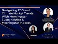 Navigating ESG and Climate Market Trends with Morningstar Sustainalytics & Morningstar Indexes