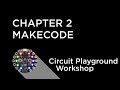 Circuit Playground Express Workshop - Chapter 2 - MakeCode