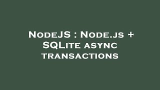 NodeJS : Node.js + SQLite async transactions