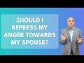 Should I Repress My Anger Towards My Spouse? | Paul Friedman