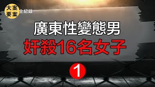 【大案纪实錄解密 解謎】广东性变态男奸杀16名女子 家中藏标本供自己发泄1【大案要案纪实录 大案要案紀實錄 刑偵案解密】