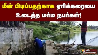 மீன் பிடிப்பதற்காக ஏரிக்கரையை உடைத்த மர்ம நபர்கள்!|PTT