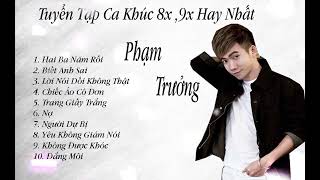 Tuyển Tập Ca Khúc 8x, 9x Hay Nhất _ Phạm Trưởng #phamtruong