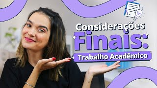 Como fazer as considerações finais de um trabalho acadêmico