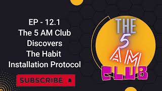 The 5 AM Club Discovers The Habit Installation Protocol |THE 5AM CLUB | EPISODE - 12.1