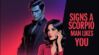 What are signs a Scorpio man likes you?