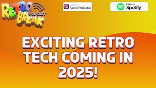 Exciting Retro Tech Coming In 2025! [RetroBreak Podcast Episode 56]