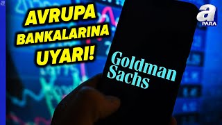 Goldman Sach'tan Avrupa Bankalarına Kritik Uyarı! | A Para