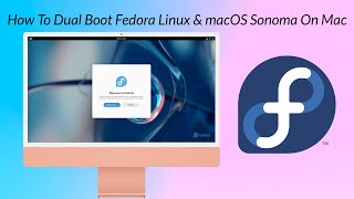 Dual Boot macOS Sonoma and Fedora Linux on Mac | Step By Step Guide | No Virtualization Required