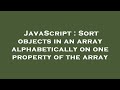 JavaScript : Sort objects in an array alphabetically on one property of the array
