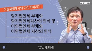 [법인세회계] 당기법인세 부채와 당기법인세자산의 인식 및 이연법인세 부채와 이연법인세 자산의 인식(제1강)