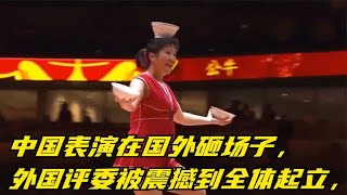 中国表演在国外砸场子，外国评委被震撼到全体起立，全场掌声不断