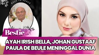 SEMPAT JENGUK, AYAH IRISH BELLA, JOHAN GUSTAAF PAULA DE BEULE MENINGGAL DUNIA - BESTIE