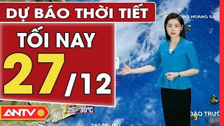 Dự báo thời tiết tối ngày 27/12: Hà Nội rét sâu, đêm không mưa, TPHCM mưa rào vài nơi | ANTV