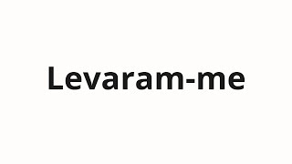 How to pronounce Levaram-me