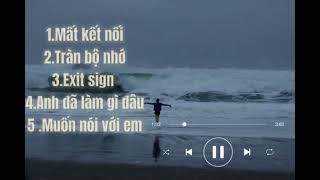 playlist nhạc suy ,buồn - Mất kết nối ,Tràn bộ nhớ ,Exit sign,Anh đã làm gì đâu ,Muốn nói với em