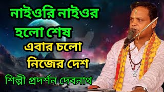 নাইওরি নাইওর হলো শেষ এবার চলো নিজের দেশ | শিল্পী প্রদর্শন দেবনাথ |