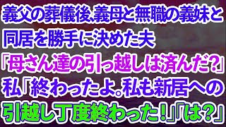 【スカッとする話】義父の葬儀後、義母と無職の義妹との同居を勝手に決めた夫「母さん達の引っ越しは済んだ？」私「終わったよ。私も新居への引っ越し丁度終わった！」夫「は？」