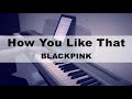 How You Like That - BLACKPINK | LokLok Piano Cover