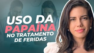 Tudo sobre a Papaína no tratamento de feridas que você não conhece