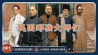 民国梦与民国061 |第三部一篇|北洋时代的大师与古董 |乱象和选择 | 立场和结局 | 王国维| 辜鸿铭|竺可桢 [不同角度解读中国近代史]