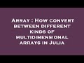 Array : How convert between different kinds of multidimensional arrays in Julia
