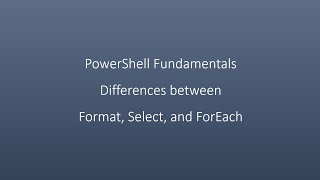 PowerShell Fundamentals Differences between  Format, Select, and ForEach