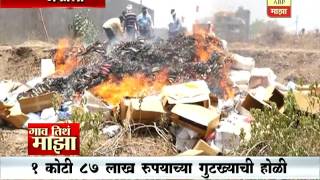 Gaon Tithe Majha : Akola : 1cr 87 Lakh Worth Gutkha Burned