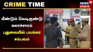 Crime Time | மீண்டும் வெடிகுண்டு கலாச்சாரம் - புதுவையில் பயங்கர சம்பவம் | Crime Time