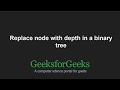 Replace node with depth in a binary tree | GeeksforGeeks