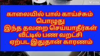 வீட்டில் பண வறட்சி கடன் ஏற்பட இது காரணமாகும் காலையில் பால் காய்ச்சும் பொழுது இந்த தவறை