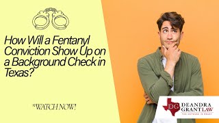How Will a Fentanyl Conviction Show Up on a Background Check in Texas? | Find Out Now!