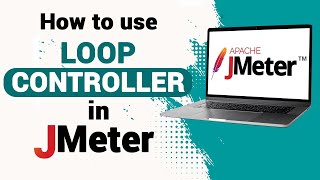 Loop Controller in JMeter | Logic Controller | JMeter Tutorial for Beginners