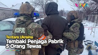 Sadis! Tentara Ukraina Tembak Mati Penjaga Pabrik Rudal