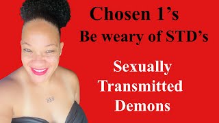 Chosen Ones be weary of Sexually Transmitted Demons