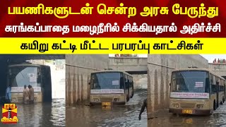 பயணிகளுடன் சென்ற அரசு பேருந்து... சுரங்கப்பாதை மழைநீரில் சிக்கியதால் அதிர்ச்சி...