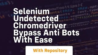 selenium undetected chromedriver bypass anti bots with ease