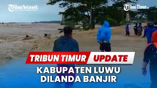 🔴 LIVE UPDATE : Kabupaten Luwu Dilanda Banjir