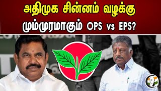 அதிமுக சின்னம் வழக்கு! மும்முரமாகும் OPS vs EPS? | ADMK logo case | ADMK | EPS | OPS