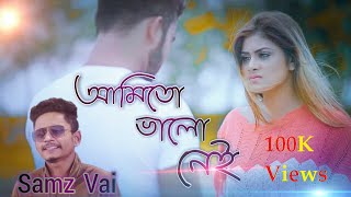 আমিতো ভালো নেই || Ami To Valo Nei ||  Samz Vai || Bangla New Song 2020