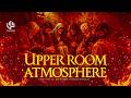 UPPER ROOM ATMOSPHERE | Soaking Worship for Prayer Rest & God’s Presence | Tongues Of Fire