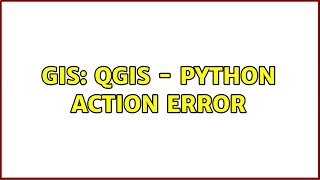 GIS: QGIS - Python Action Error