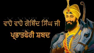 Parbhatferi Shabad | ਵਾਹੋ ਵਾਹੋ ਗੋਬਿੰਦ ਸਿੰਘ ਜੀ | ਪ੍ਭਾਤਫੇਰੀ ਸ਼ਬਦ | Guru Gobind Singh Ji Shabad Kirtan