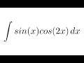 Integral of sin(x)cos(2x) (trig identities + substitution)