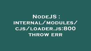 NodeJS : internal/modules/cjs/loader.js:800 throw err